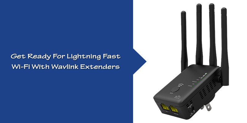 Lightning Fast Wi-Fi With Wavlink Extenders