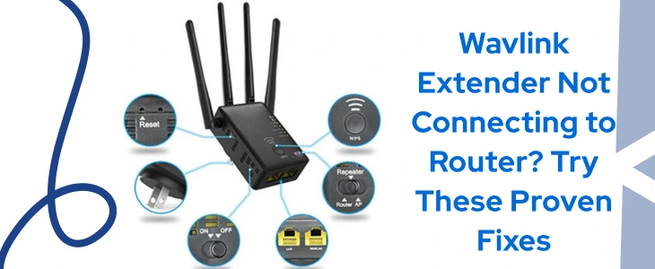 Wavlink Extender Not Connecting to Router? Try These Proven Fixes