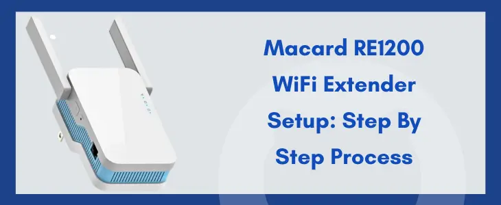 Macard RE1200 WiFi Extender Setup: Step By Step Process