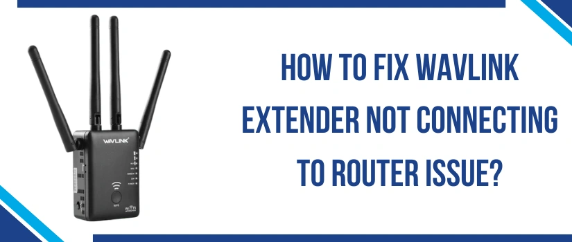 How To Fix Wavlink Extender Not Connecting To Router Issue?