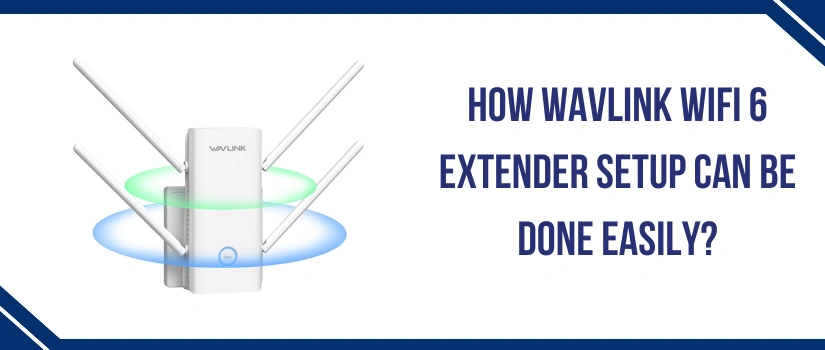 How Wavlink Wifi 6 Extender Setup Can Be Done Easily?