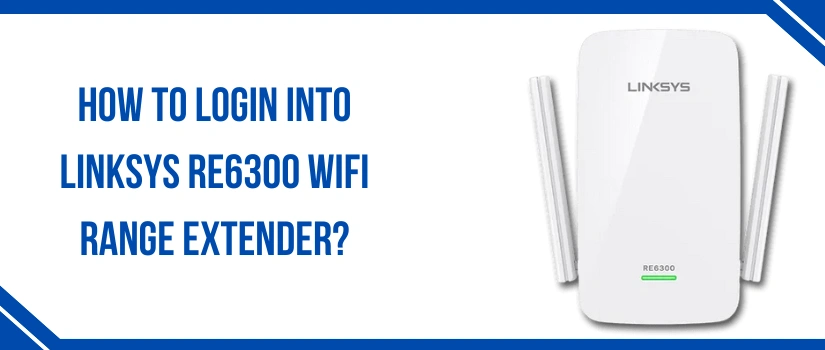 Linksys RE6300 Login Guide | Access Extender Settings Easily