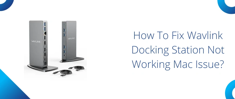 How To Fix Wavlink Docking Station Not Working Mac Issue?