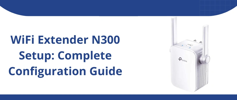 WiFi Extender N300 Setup: Complete Configuration Guide
