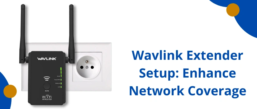 Wavlink Extender Setup: Enhance Network Coverage