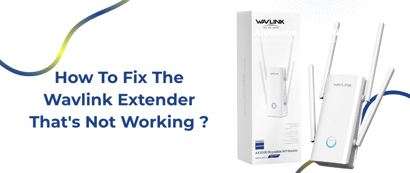 How To Fix The Wavlink Extender That’s Not Working ?