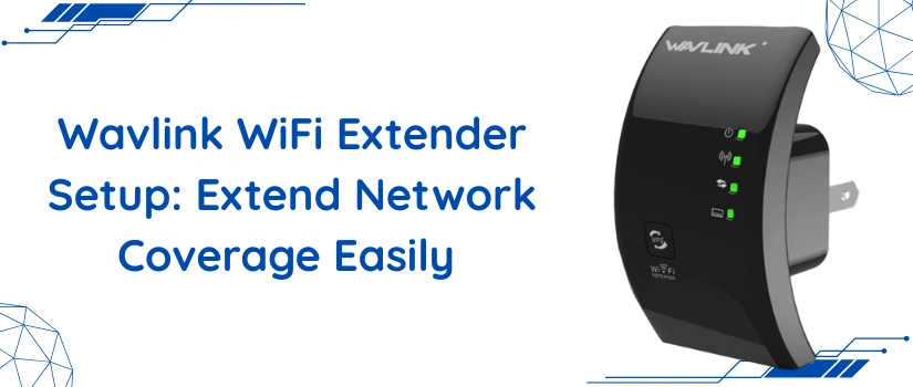 Wavlink WiFi Extender Setup: Extend Network Coverage Easily